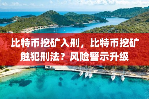 比特幣挖礦入刑，比特幣挖礦觸犯刑法？風(fēng)險警示升級