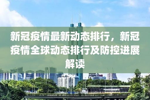 新冠疫情最新動態(tài)排行，新冠疫情全球動態(tài)排行及防控進展解讀