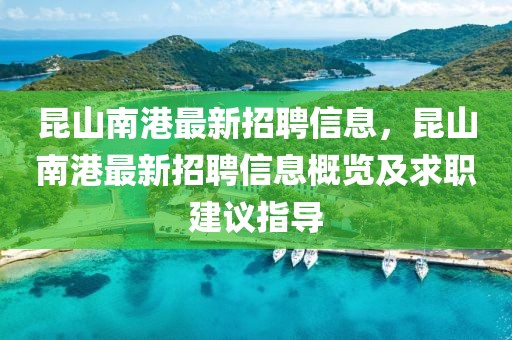 昆山南港最新招聘信息，昆山南港最新招聘信息概覽及求職建議指導