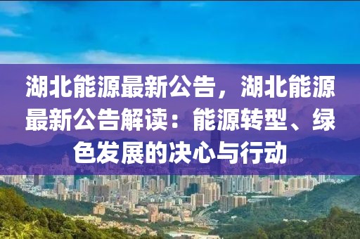 湖北能源最新公告，湖北能源最新公告解讀：能源轉(zhuǎn)型、綠色發(fā)展的決心與行動(dòng)