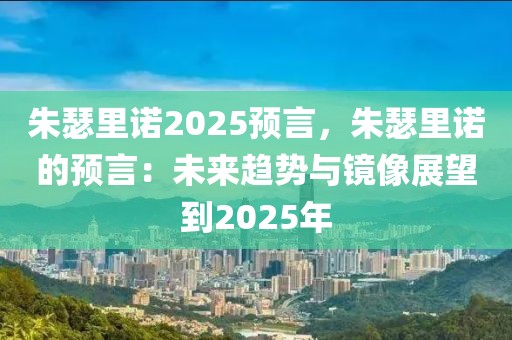 朱瑟里諾2025預(yù)言，朱瑟里諾的預(yù)言：未來(lái)趨勢(shì)與鏡像展望到2025年