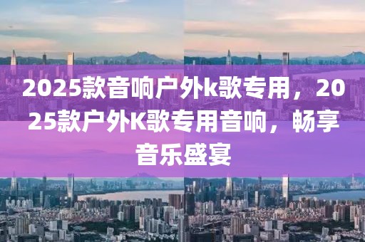 2025款音響戶外k歌專用，2025款戶外K歌專用音響，暢享音樂盛宴