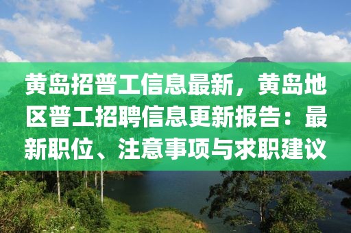 黃島招普工信息最新，黃島地區(qū)普工招聘信息更新報告：最新職位、注意事項與求職建議