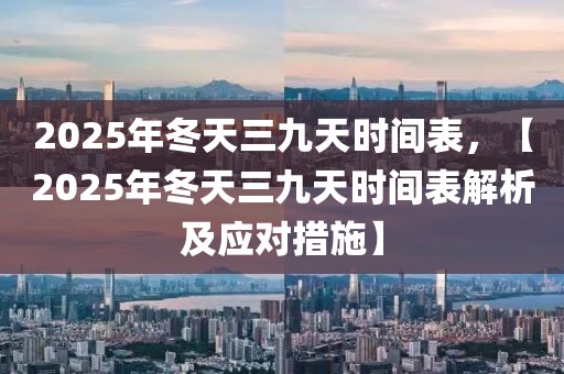 2025年冬天三九天時間表，【2025年冬天三九天時間表解析及應(yīng)對措施】