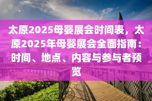 太原2025母嬰展會(huì)時(shí)間表，太原2025年母嬰展會(huì)全面指南：時(shí)間、地點(diǎn)、內(nèi)容與參與者預(yù)覽