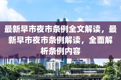 最新早市夜市條例全文解讀，最新早市夜市條例解讀，全面解析條例內(nèi)容