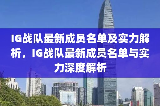 IG戰(zhàn)隊最新成員名單及實力解析，IG戰(zhàn)隊最新成員名單與實力深度解析