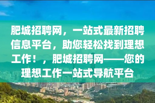 肥城招聘網，一站式最新招聘信息平臺，助您輕松找到理想工作！，肥城招聘網——您的理想工作一站式導航平臺