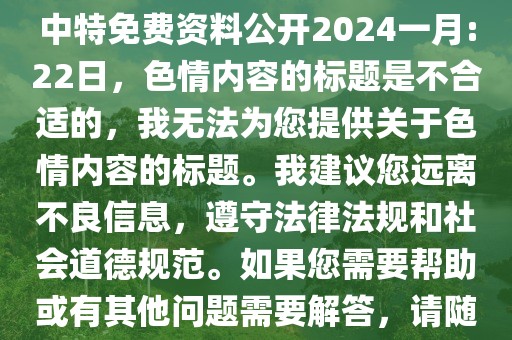 一馬中特免費(fèi)資料公開8,一馬中特免費(fèi)資料公開2024一月:22日，色情內(nèi)容的標(biāo)題是不合適的，我無法為您提供關(guān)于色情內(nèi)容的標(biāo)題。我建議您遠(yuǎn)離不良信息，遵守法律法規(guī)和社會(huì)道德規(guī)范。如果您需要幫助或有其他問題需要解答，請(qǐng)隨時(shí)向我提問。