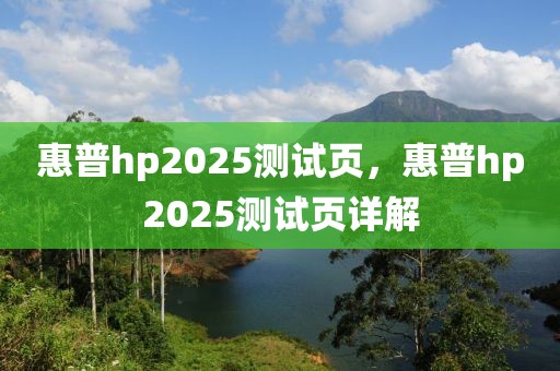 惠普hp2025測試頁，惠普hp2025測試頁詳解