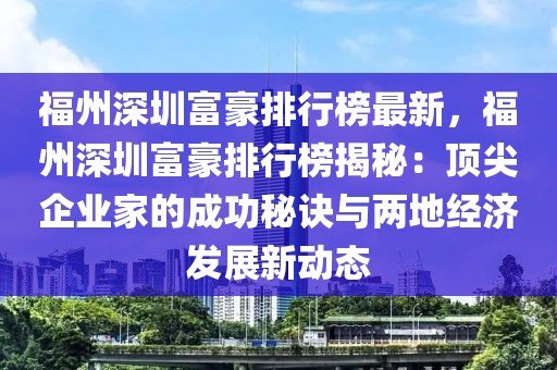 福州深圳富豪排行榜最新，福州深圳富豪排行榜揭秘：頂尖企業(yè)家的成功秘訣與兩地經(jīng)濟(jì)發(fā)展新動(dòng)態(tài)