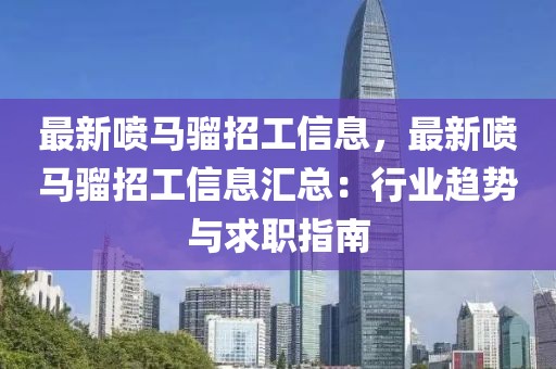 最新噴馬騮招工信息，最新噴馬騮招工信息匯總：行業(yè)趨勢與求職指南