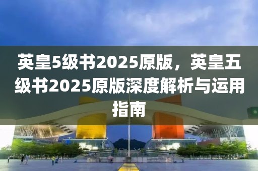 英皇5級書2025原版，英皇五級書2025原版深度解析與運用指南