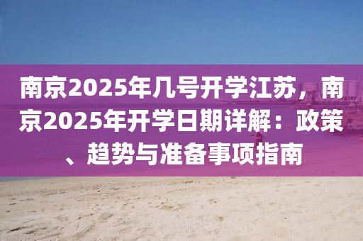 南京2025年幾號(hào)開(kāi)學(xué)江蘇，南京2025年開(kāi)學(xué)日期詳解：政策、趨勢(shì)與準(zhǔn)備事項(xiàng)指南