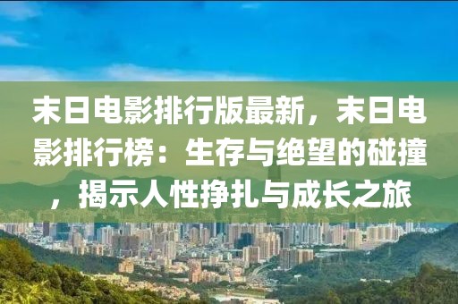 末日電影排行版最新，末日電影排行榜：生存與絕望的碰撞，揭示人性掙扎與成長(zhǎng)之旅