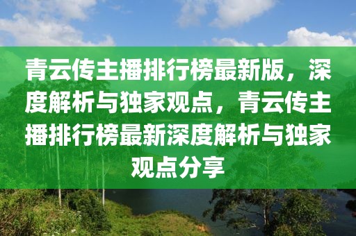 青云傳主播排行榜最新版，深度解析與獨家觀點，青云傳主播排行榜最新深度解析與獨家觀點分享