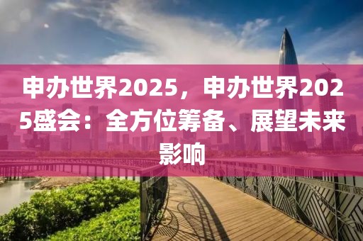 申辦世界2025，申辦世界2025盛會：全方位籌備、展望未來影響