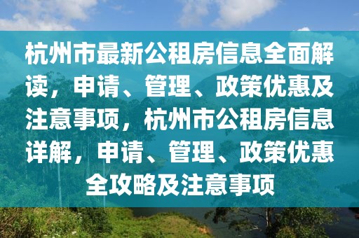 杭州市最新公租房信息全面解讀，申請(qǐng)、管理、政策優(yōu)惠及注意事項(xiàng)，杭州市公租房信息詳解，申請(qǐng)、管理、政策優(yōu)惠全攻略及注意事項(xiàng)