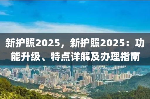 新護照2025，新護照2025：功能升級、特點詳解及辦理指南