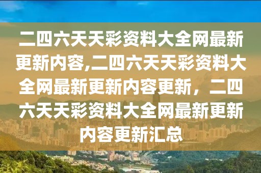 二四六天天彩資料大全網(wǎng)最新更新內(nèi)容,二四六天天彩資料大全網(wǎng)最新更新內(nèi)容更新，二四六天天彩資料大全網(wǎng)最新更新內(nèi)容更新匯總