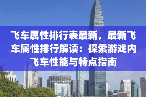 飛車屬性排行表最新，最新飛車屬性排行解讀：探索游戲內(nèi)飛車性能與特點(diǎn)指南