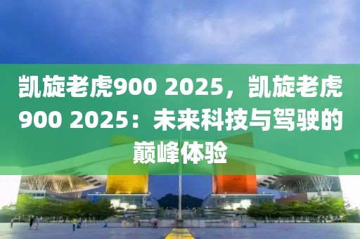 凱旋老虎900 2025，凱旋老虎900 2025：未來科技與駕駛的巔峰體驗(yàn)