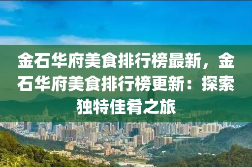 金石華府美食排行榜最新，金石華府美食排行榜更新：探索獨特佳肴之旅