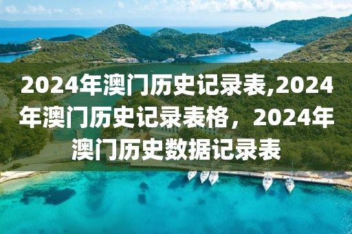 2024年澳門歷史記錄表,2024年澳門歷史記錄表格，2024年澳門歷史數(shù)據(jù)記錄表