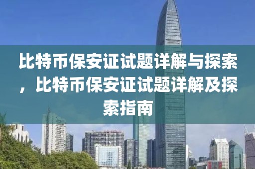 比特幣保安證試題詳解與探索，比特幣保安證試題詳解及探索指南