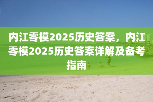 內(nèi)江零模2025歷史答案，內(nèi)江零模2025歷史答案詳解及備考指南