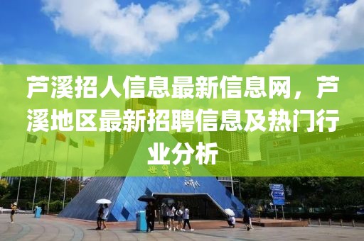 蘆溪招人信息最新信息網(wǎng)，蘆溪地區(qū)最新招聘信息及熱門行業(yè)分析