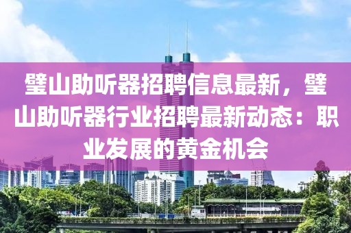 璧山助聽器招聘信息最新，璧山助聽器行業(yè)招聘最新動態(tài)：職業(yè)發(fā)展的黃金機會