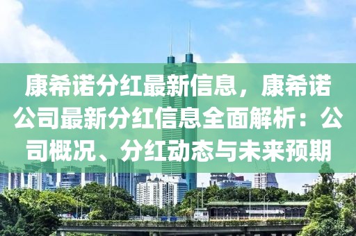 康希諾分紅最新信息，康希諾公司最新分紅信息全面解析：公司概況、分紅動態(tài)與未來預(yù)期