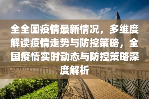 全全國疫情最新情況，多維度解讀疫情走勢與防控策略，全國疫情實時動態(tài)與防控策略深度解析