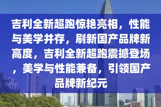 吉利全新超跑驚艷亮相，性能與美學(xué)并存，刷新國產(chǎn)品牌新高度，吉利全新超跑震撼登場，美學(xué)與性能兼?zhèn)?，引領(lǐng)國產(chǎn)品牌新紀(jì)元