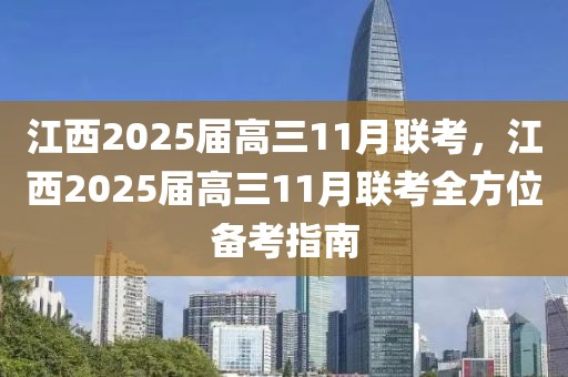 江西2025屆高三11月聯(lián)考，江西2025屆高三11月聯(lián)考全方位備考指南