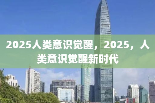 2025人類意識覺醒，2025，人類意識覺醒新時代