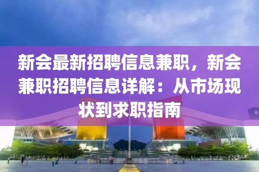 新會最新招聘信息兼職，新會兼職招聘信息詳解：從市場現(xiàn)狀到求職指南