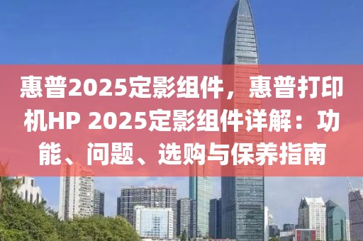 惠普2025定影組件，惠普打印機(jī)HP 2025定影組件詳解：功能、問題、選購與保養(yǎng)指南