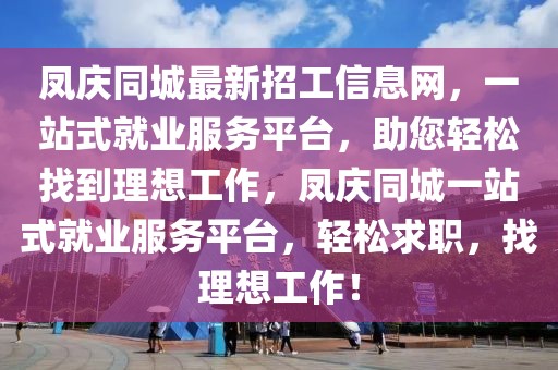 鳳慶同城最新招工信息網(wǎng)，一站式就業(yè)服務(wù)平臺(tái)，助您輕松找到理想工作，鳳慶同城一站式就業(yè)服務(wù)平臺(tái)，輕松求職，找理想工作！