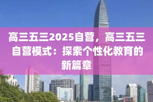 高三五三2025自營(yíng)，高三五三自營(yíng)模式：探索個(gè)性化教育的新篇章