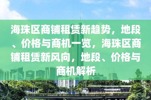 海珠區(qū)商鋪?zhàn)赓U新趨勢(shì)，地段、價(jià)格與商機(jī)一覽，海珠區(qū)商鋪?zhàn)赓U新風(fēng)向，地段、價(jià)格與商機(jī)解析