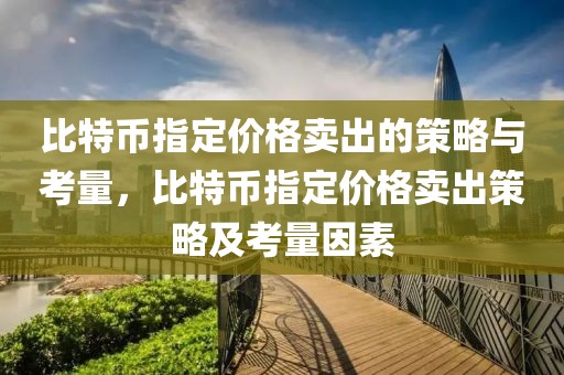 比特幣指定價格賣出的策略與考量，比特幣指定價格賣出策略及考量因素