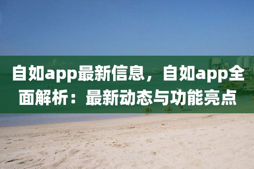 自如app最新信息，自如app全面解析：最新動態(tài)與功能亮點