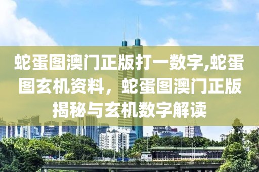 蛇蛋圖澳門正版打一數(shù)字,蛇蛋圖玄機(jī)資料，蛇蛋圖澳門正版揭秘與玄機(jī)數(shù)字解讀