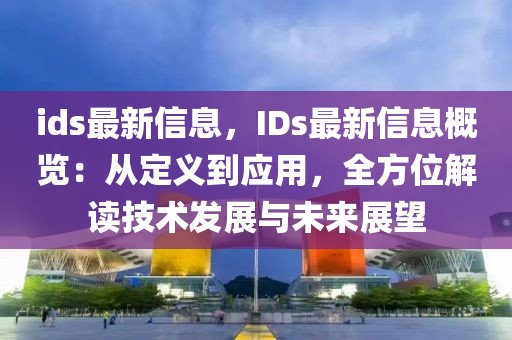 ids最新信息，IDs最新信息概覽：從定義到應(yīng)用，全方位解讀技術(shù)發(fā)展與未來展望