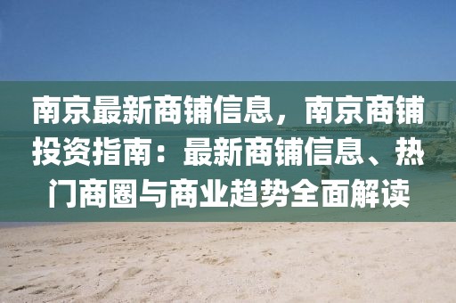 南京最新商鋪信息，南京商鋪投資指南：最新商鋪信息、熱門商圈與商業(yè)趨勢全面解讀