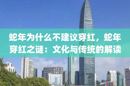 蛇年為什么不建議穿紅，蛇年穿紅之謎：文化與傳統(tǒng)的解讀