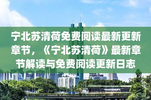 寧北蘇清荷免費閱讀最新更新章節(jié)，《寧北蘇清荷》最新章節(jié)解讀與免費閱讀更新日志