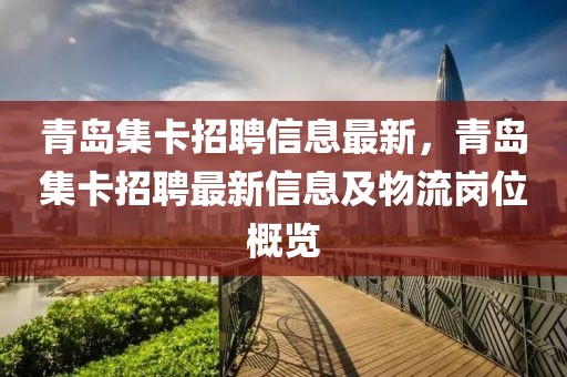 青島集卡招聘信息最新，青島集卡招聘最新信息及物流崗位概覽